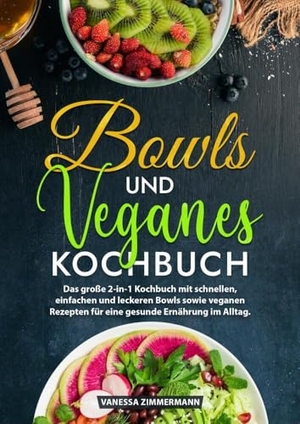 Zimmermann, Vanessa. Bowls und Veganes Kochbuch - Das große 2-in-1 Kochbuch mit schnellen, einfachen und leckeren Bowls sowie veganen Rezepten für eine gesunde Ernährung im Alltag.. tredition, 2024.