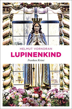 Vorndran, Helmut. Lupinenkind - Franken Krimi. Emons Verlag, 2019.
