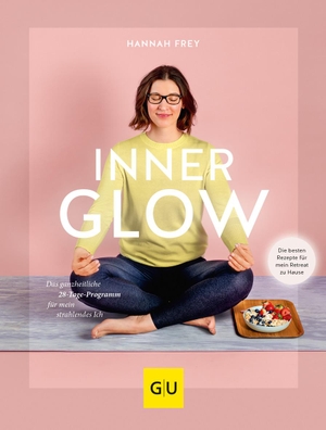 Hannah Frey. Inner Glow - Das ganzheitliche 28-Tage Programm für mein strahlendes Ich. GRÄFE UND UNZER Verlag GmbH, 2019.
