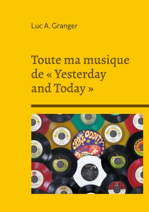 Granger, Luc A.. Toute ma musique de « Yesterday and Today ». Books on Demand, 2023.