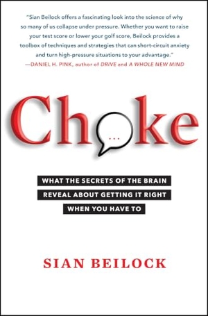 Beilock, Sian. Choke - What the Secrets of the Brain Reveal about Getting It Right When You Have to. Atria Books, 2011.