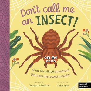 Guillain, Charlotte. Don't Call Me an Insect! - A fun, fact-filled adventure that sets the record straight!. Quarto Publishing Plc IWUK, 2026.
