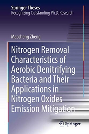 Zheng, Maosheng. Nitrogen Removal Characteristics of Aerobic Denitrifying Bacteria and Their Applications in Nitrogen Oxides Emission Mitigation. Springer Nature Singapore, 2018.
