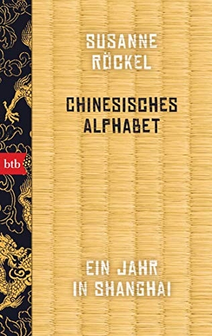 Röckel, Susanne. Chinesisches Alphabet - Ein Jahr in Shanghai. btb Taschenbuch, 2021.