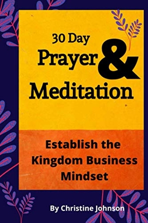 Johnson, Christine. 30 Day Prayer & Meditation: Establish The Kingdom Business Mindset: Establish The Kingdom Business Mindset. Touchladybirdlucky Studios, 2020.