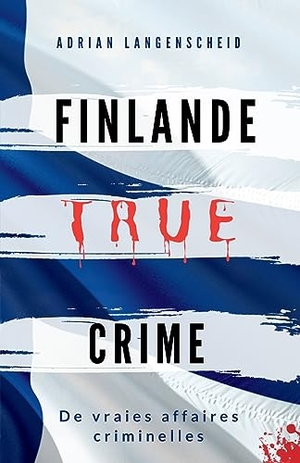 Bielec, Lisa / Boom, Marie van den et al. FINLANDE TRUE CRIME - De vraies affaires criminelles. Stefan Waidelich, 2023.