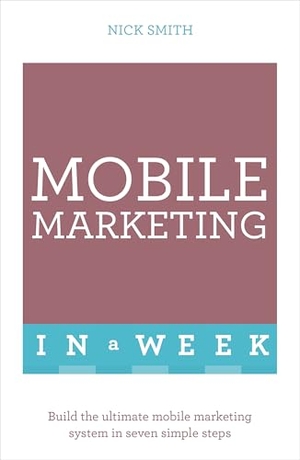 Smith, Nick. Successful Mobile Marketing in a Week. John Murray Press, 2019.