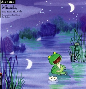 Núñez, Dolores / Antón, Rocío et al. Micaela, una rana ridícula. Editorial Luis Vives (Edelvives), 2001.