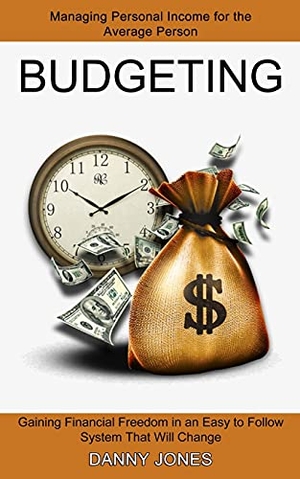 Jones, Danny. Budgeting - Managing Personal Income for the Average Person (Gaining Financial Freedom in an Easy to Follow System That Will Change). Alex Howard, 2021.