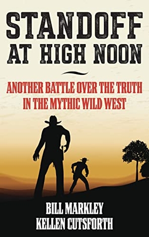 Markley, Bill / Kellen Cutsforth. Standoff at High Noon - Another Battle over the Truth in the Mythic Wild West. TwoDot, 2021.