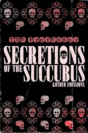 The. Secretions of the Succubus & Other Emissions. Independently published, 2023.