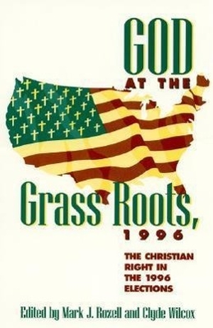 Rozell, Mark J / Clyde Wilcox. God at the Grass Roots, 1996 - The Christian Right in the American Elections. Rowman & Littlefield Publishing Group Inc, 1997.