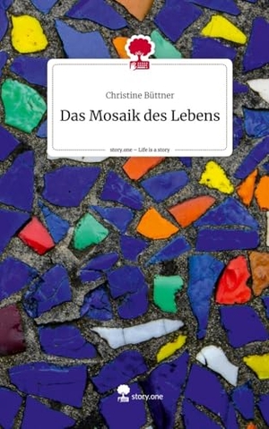Büttner, Christine. Das Mosaik des Lebens. Life is a Story - story.one. story.one publishing, 2024.