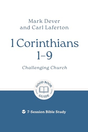Laferton, Carl / Mark Dever. 1 Corinthians 1 - 9: Challenging Church - 7-Session Bible Study. The Good Book Company, 2026.