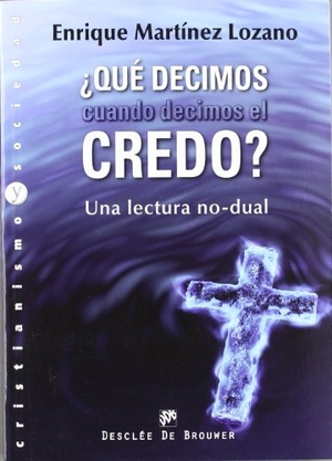 Martínez Lozano, Enrique. ¿Qué decimos cuando decimos el credo? : una lectura no-dual. Desclée De Brouwer, 2012.