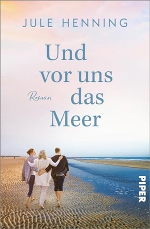 Henning, Jule. Und vor uns das Meer - Roman | Ein Urlaubsroman mit Tiefgang für alle LeserInnen von Dora Heldt. Piper Verlag GmbH, 2024.