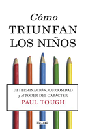 Cómo triunfan los niños : determinación, curiosidad y el poder del carácter