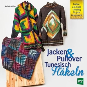 Müller, Kathrin. Jacken & Pullover Tunesisch Häkeln - Farbenprächtige Kleidung für jede Gelegenheit. Stocker Leopold Verlag, 2017.