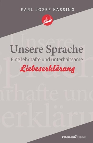 Kassing, Karl Josef. Unsere Sprache - Eine lehrhafte und unterhaltsame Liebeserklärung. Fohrmann Verlag, 2026.