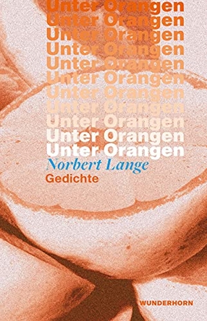 Lange, Norbert. Unter Orangen - Gedichte. Wunderhorn, 2021.