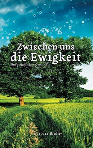 Brolli, Barbara. Zwischen uns die Ewigkeit - Eine aufgefangene Geschichte. Books on Demand, 2017.