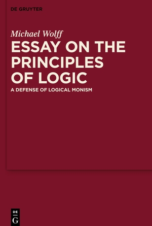 Wolff, Michael. Essay on the Principles of Logic - A Defense of Logical Monism. De Gruyter, 2024.