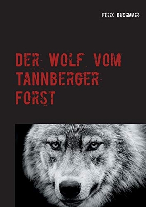 Buchmair, Felix. Der Wolf vom Tannberger Forst - Ein packender Umweltthriller. Books on Demand, 2020.