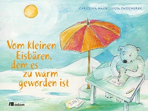 Hagn, Christina. Vom kleinen Eisbären, dem es zu warm geworden ist. Oekom Verlag GmbH, 2020.
