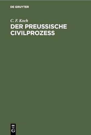 Koch, C. F.. Der Preussische Civilprozess. De Gruyter, 1848.