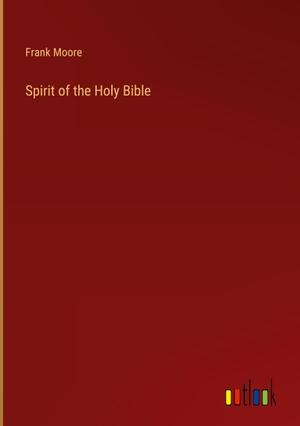 Moore, Frank. Spirit of the Holy Bible. Outlook Verlag, 2023.