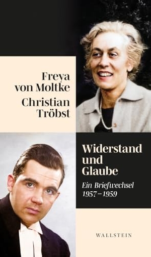 Moltke, Freya von / Christian Tröbst. Widerstand und Glaube - Ein Briefwechsel 1957-1959. Wallstein Verlag GmbH, 2023.