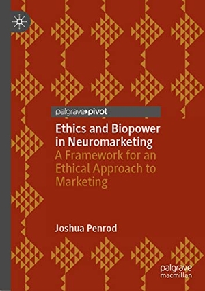 Penrod, Joshua. Ethics and Biopower in Neuromarketing - A Framework for an Ethical Approach to Marketing. Springer International Publishing, 2022.