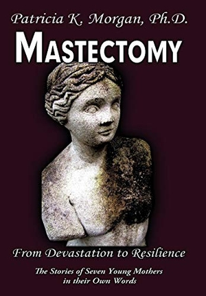 Morgan. Mastectomy - From Devastation to Resilience: The Stories of Seven Young Mothers in their Own Words. AuthorHouse, 2009.