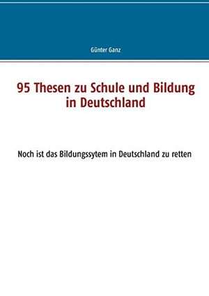 Ganz, Günter. 95 Thesen zu Schule und Bildung in Deutschland. TWENTYSIX, 2018.