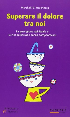 Rosenberg, Marshall B.. Superare il dolore tra noi. La guarigione e la riconciliazione senza compromessi. , 2013.