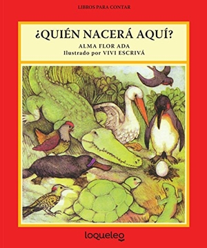 Ada, Alma Flor. Quien Nacera Aqu? / Who's Hatching Here?. Loqueleo, 2017.