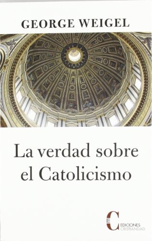 Weigel, George. La verdad sobre el catolicismo. Ediciones Cristiandad S.A., 2009.