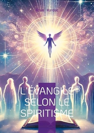 Kardec, Allan. L'Évangile selon le Spiritisme - Exploration spirite des enseignements du Christ - une nouvelle interprétation des maximes morales et du monde spirituel. BoD - Books on Demand, 2025.