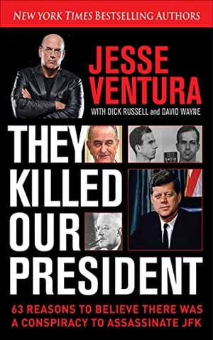 Ventura, Jesse. They Killed Our President - 63 Reasons to Believe There Was a Conspiracy to as. Skyhorse Publishing, 2013.