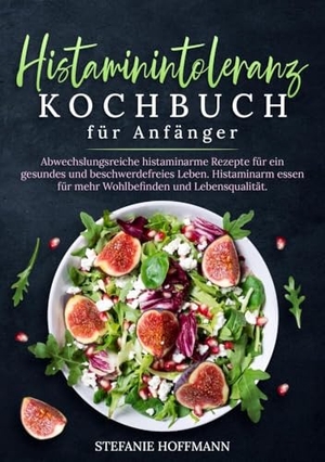 Hoffmann, Stefanie. Histaminintoleranz Kochbuch für Anfänger - Abwechslungsreiche histaminarme Rezepte für ein gesundes und beschwerdefreies Leben. Histaminarm essen für mehr Wohlbefinden und Lebensqualität.. via tolino media, 2024.