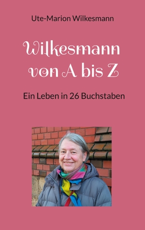Wilkesmann, Ute-Marion. Wilkesmann von A bis Z - Ein Leben in 26 Buchstaben. Books on Demand, 2023.