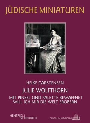 Carstensen, Heike. Julie Wolfthorn - Mit Pinsel und Palette bewaffnet will ich mir die Welt erobern. Hentrich & Hentrich, 2020.
