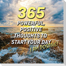 365 Powerful, Positive Thoughts to Start Your Day I AM POSITIVE!