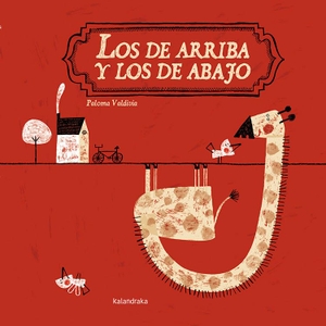 Valdivia Barria, Paloma Catalina / Paloma Valdivia. Los de arriba y los de abajo. Kalandraka Ediciones Andalucía, S.L., 2009.