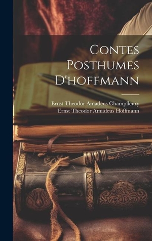Hoffmann, Ernst Theodor Amadeus / Ernst Theodor Amadeus Champfleury. Contes Posthumes D'hoffmann. Creative Media Partners, LLC, 2023.