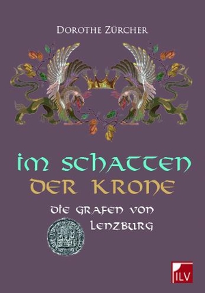 Zürcher, Dorothe. Im Schatten der Krone - Die Grafen von Lenzburg. Die Informationslücke, 2021.