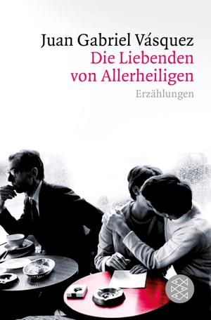 Vásquez, Juan Gabriel. Die Liebenden von Allerheiligen - Erzählungen. FISCHER Taschenbuch, 2018.