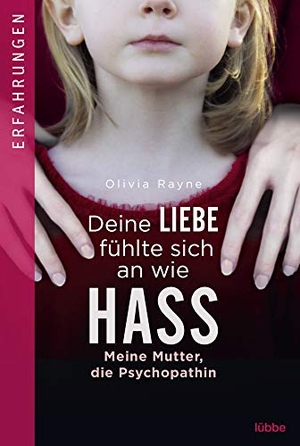 Rayne, Olivia. Deine Liebe fühlte sich an wie Hass - Meine Mutter, die Psychopathin. Lübbe, 2019.
