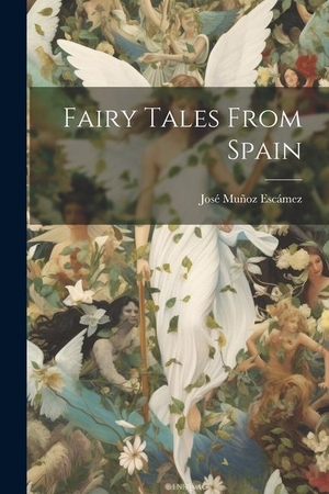 Muñoz Escámez, José. Fairy Tales From Spain. Creative Media Partners, LLC, 2023.