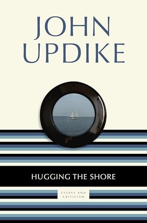 Updike, John. Hugging the Shore - Essays and Criticism. Random House Publishing Group, 2013.